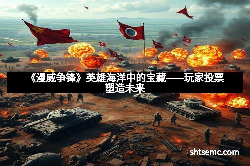 《漫威争锋》英雄海洋中的宝藏——玩家投票塑造未来